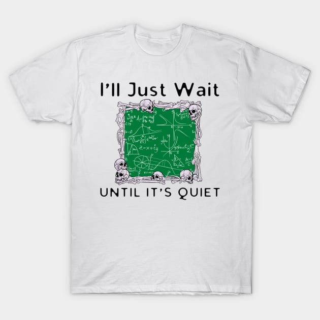 I'll Just Wait Until It's Quiet T-Shirt by HobbyAndArt